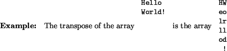 \begin{paragraph}{Example:}
The transpose of the array
\begin{tabular}{c@{}c@{}c...
... \\
\tt o & \tt d & & & & \\
& \tt ! & & & & \\
\end{tabular}\end{paragraph}